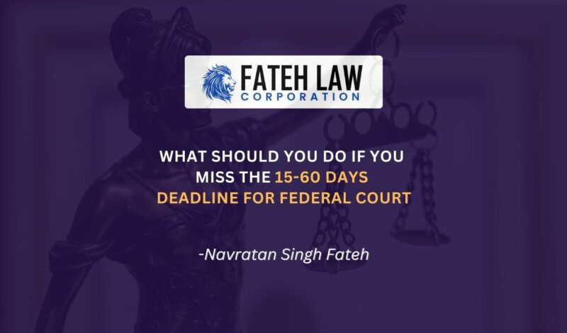 Canadian immigration refusal after missing the Federal Court 15 or 60 day deadline